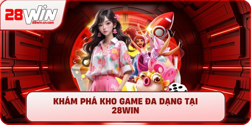 Khám phá kho game đa dạng tại 28Win