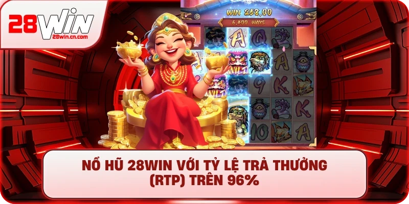 Nổ Hũ 28Win với tỷ lệ trả thưởng (RTP) trên 96%