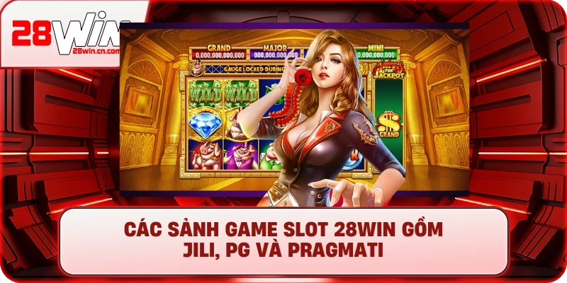 Các sảnh game slot 28Win gồm JILI, PG và Pragmati